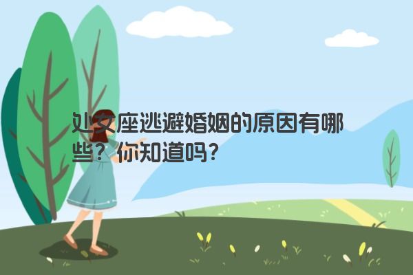 处女座逃避婚姻的原因有哪些？你知道吗？