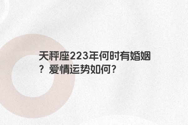 天秤座223年何时有婚姻？爱情运势如何？