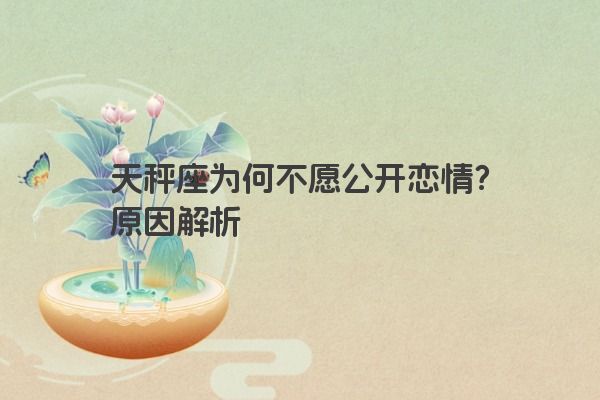 天秤座为何不愿公开恋情？原因解析