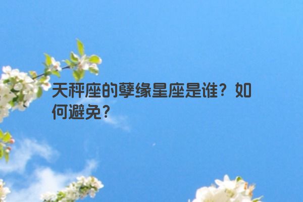 天秤座的孽缘星座是谁？如何避免？