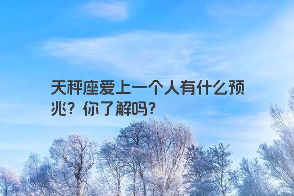天秤座爱上一个人有什么预兆？你了解吗？