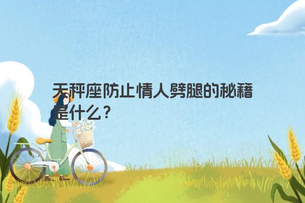 天秤座防止情人劈腿的秘籍是什么？