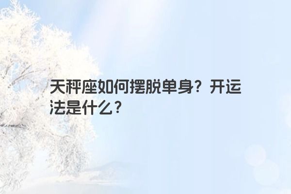 天秤座如何摆脱单身？开运法是什么？