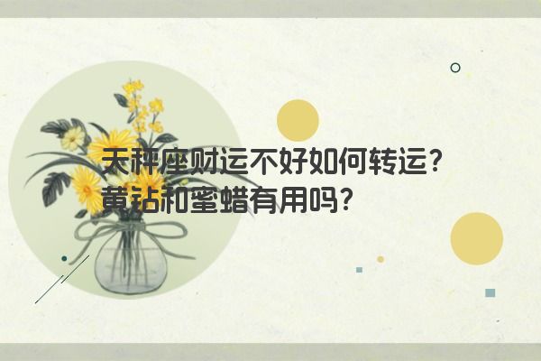 天秤座财运不好如何转运？黄钻和蜜蜡有用吗？