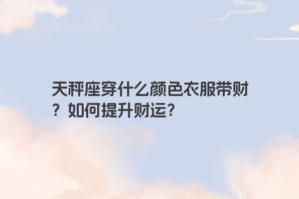 天秤座穿什么颜色衣服带财？如何提升财运？