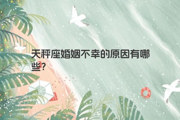 天秤座婚姻不幸的原因有哪些？