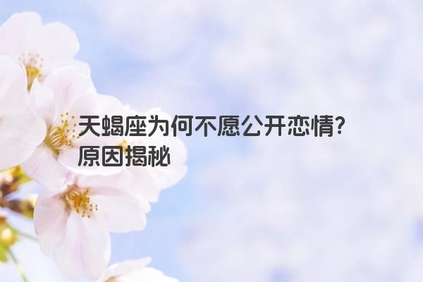 天蝎座为何不愿公开恋情？原因揭秘
