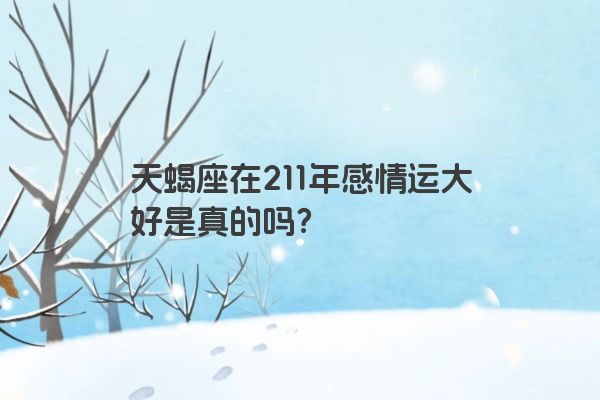 天蝎座在211年感情运大好是真的吗？