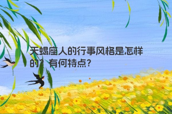 天蝎座人的行事风格是怎样的？有何特点？