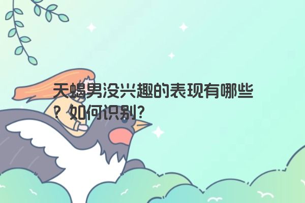 天蝎男没兴趣的表现有哪些？如何识别？