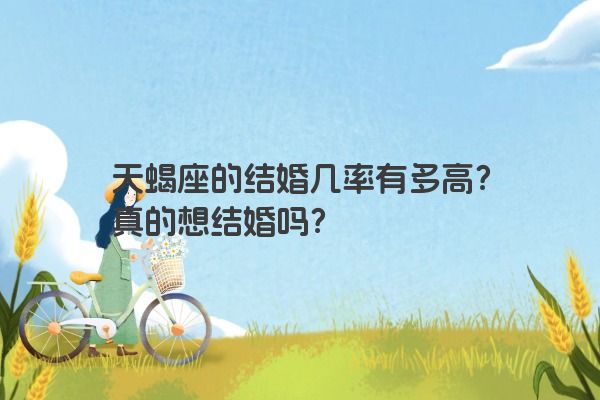 天蝎座的结婚几率有多高？真的想结婚吗？