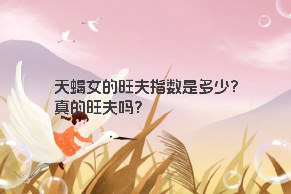 天蝎女的旺夫指数是多少？真的旺夫吗？