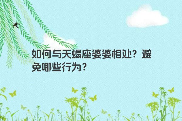 如何与天蝎座婆婆相处？避免哪些行为？