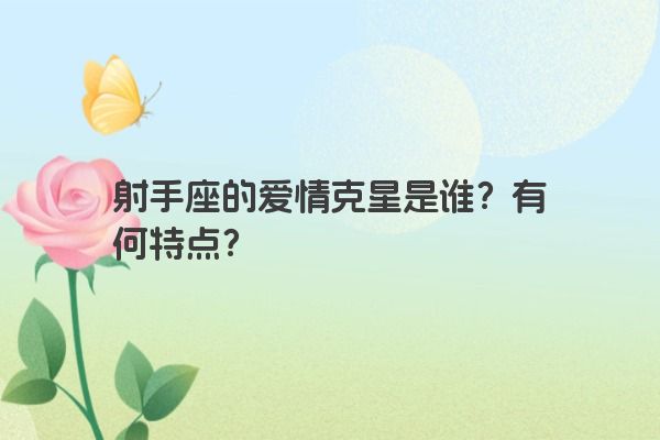 射手座的爱情克星是谁？有何特点？