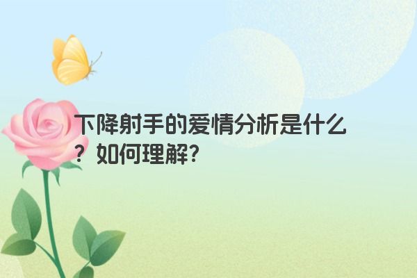 下降射手的爱情分析是什么？如何理解？