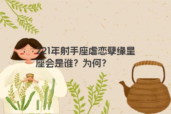 221年射手座虐恋孽缘星座会是谁？为何？