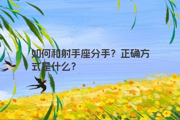 如何和射手座分手？正确方式是什么？