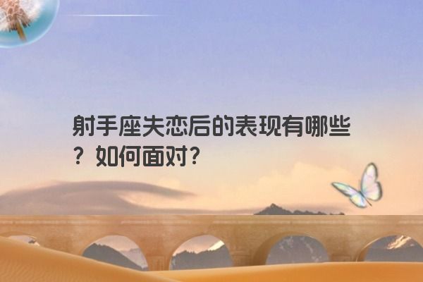 射手座失恋后的表现有哪些？如何面对？