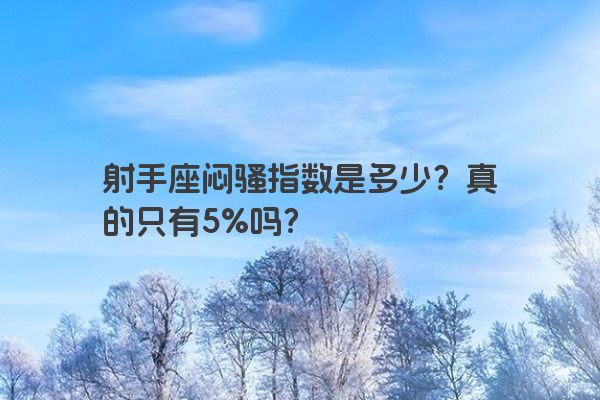 射手座闷骚指数是多少？真的只有5%吗？