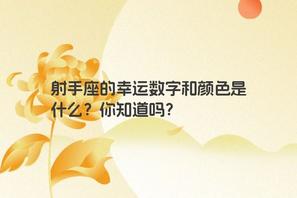 射手座的幸运数字和颜色是什么？你知道吗？