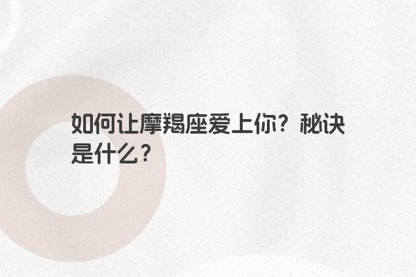 如何让摩羯座爱上你？秘诀是什么？