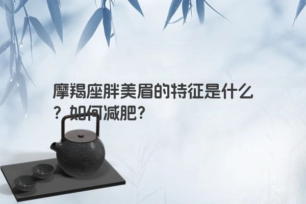 摩羯座胖美眉的特征是什么？如何减肥？