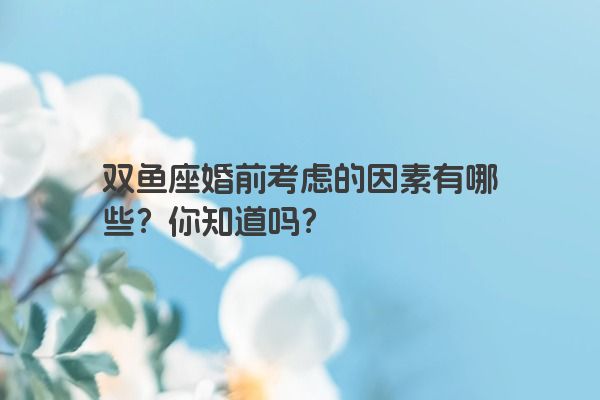 双鱼座婚前考虑的因素有哪些？你知道吗？