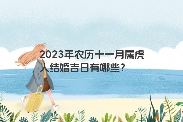2023年农历十一月属虎人结婚吉日有哪些？