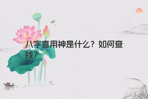 八字喜用神是什么？如何查找？