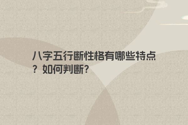 八字五行断性格有哪些特点？如何判断？