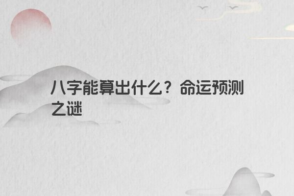 八字能算出什么？命运预测之谜