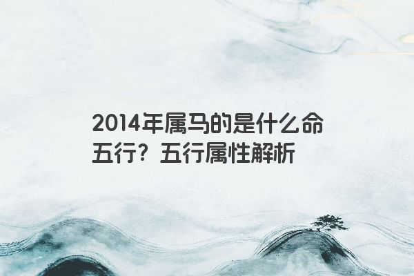 2014年属马的是什么命五行？五行属性解析