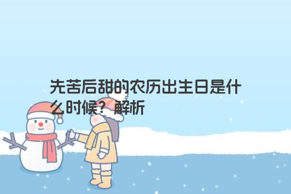 先苦后甜的农历出生日是什么时候？解析