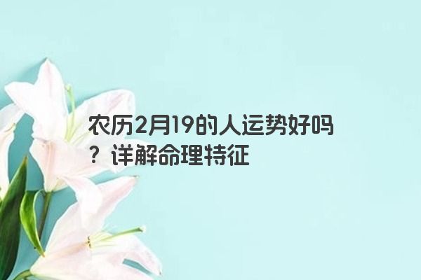 农历2月19的人运势好吗？详解命理特征