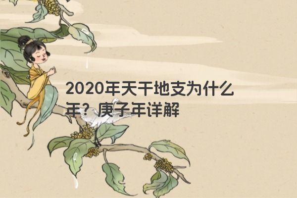 2020年天干地支为什么年？庚子年详解