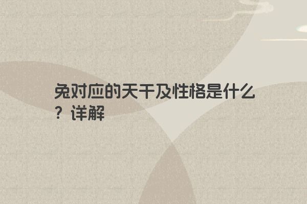 兔对应的天干及性格是什么？详解