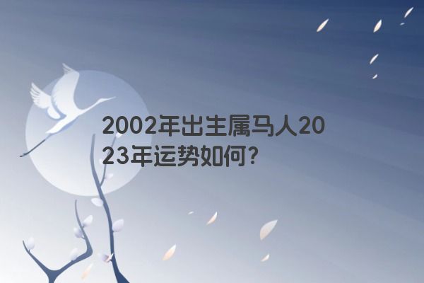 2002年出生属马人2023年运势如何？