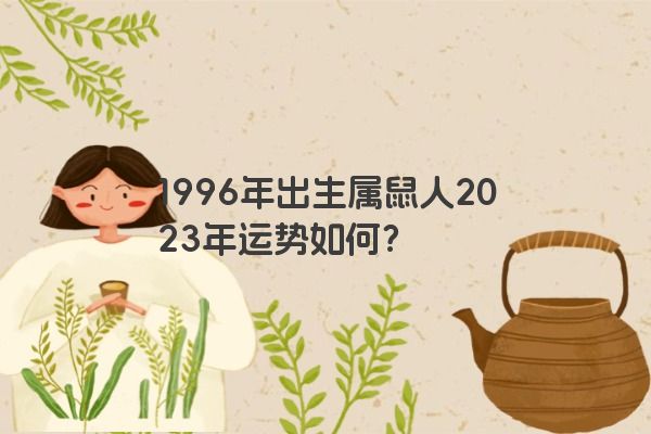 1996年出生属鼠人2023年运势如何？