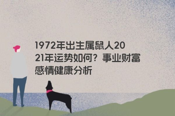 1972年出生的属鼠人在2021年运势如何？事业、财富、感情、健康全解析