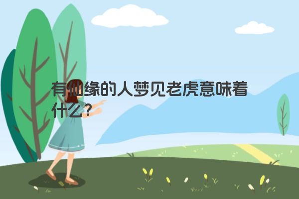 有仙缘的人梦见老虎意味着什么？