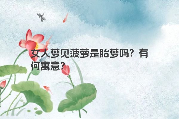 女人梦见菠萝是胎梦吗？有何寓意？