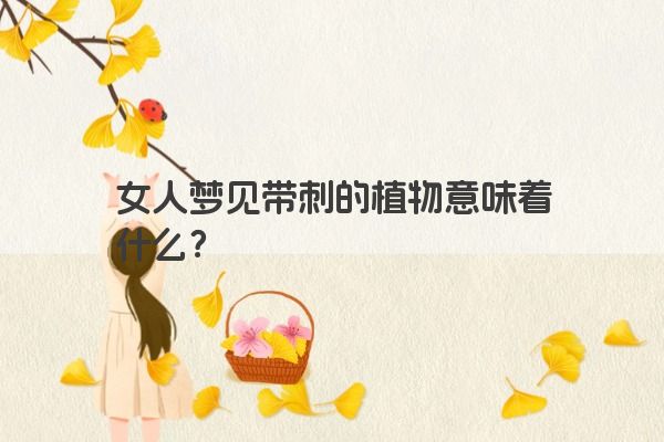 女人梦见带刺的植物意味着什么？