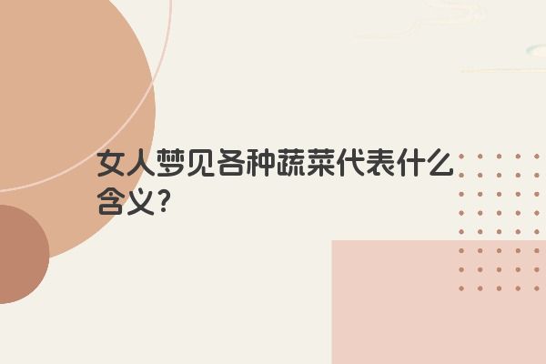 女人梦见各种蔬菜代表什么含义？