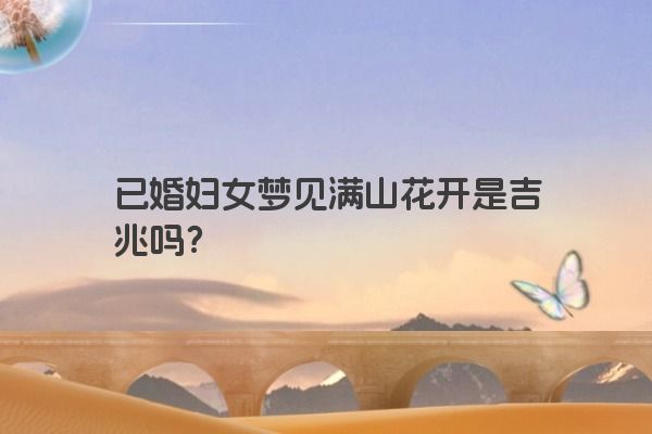 已婚妇女梦见满山花开是吉兆吗？