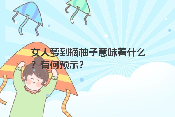 女人梦到摘柚子意味着什么？有何预示？