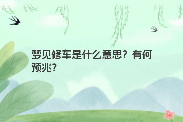 梦见修车是什么意思？有何预兆？