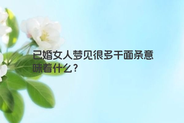 已婚女人梦见很多干面条意味着什么？