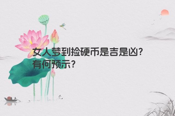 女人梦到捡硬币是吉是凶？有何预示？