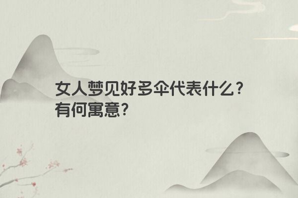 女人梦见好多伞代表什么？有何寓意？