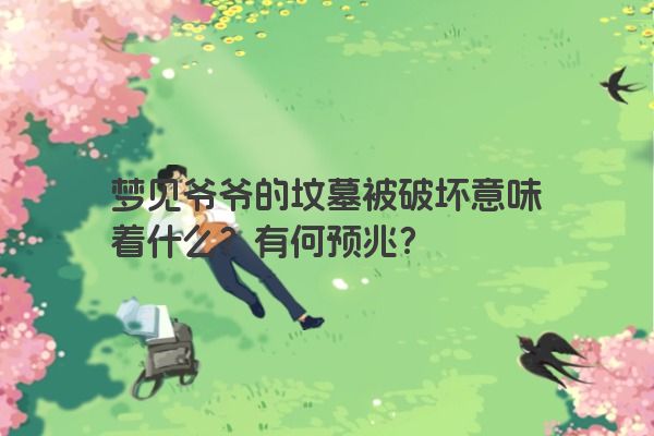 梦见爷爷的坟墓被破坏意味着什么？有何预兆？